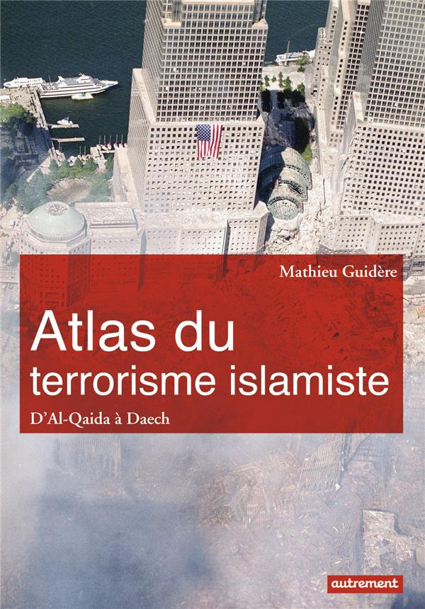 Atlas du terrorisme islamiste. D'Al-Qaida à l'Etat islamique