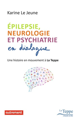 Epilepsie, neurologie et psychiatrie en dialogue. Une histoire en mouvement à La Teppe