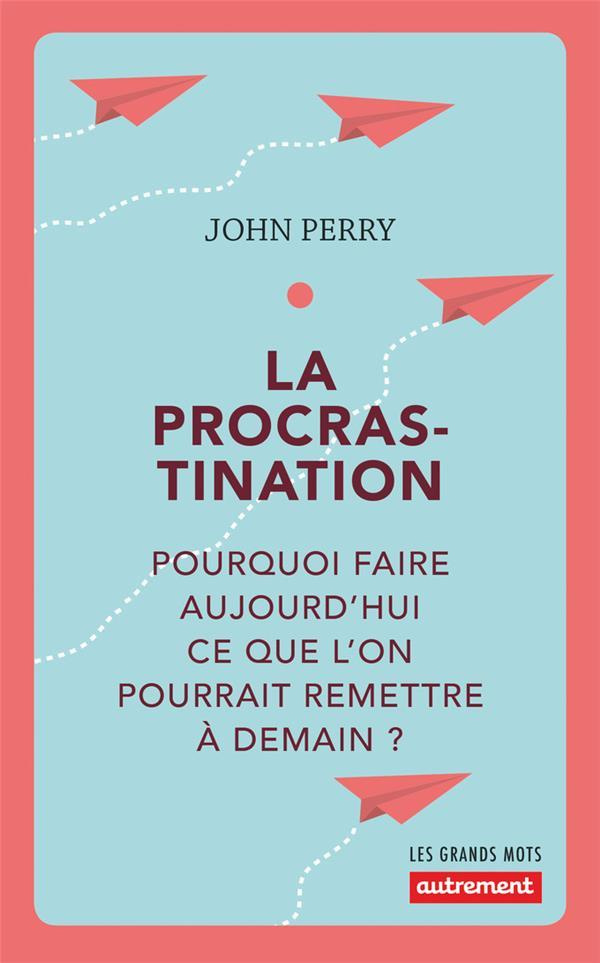 La procrastination. Pourquoi faire aujourd'hui ce que l'on pourrait remettre à demain ?