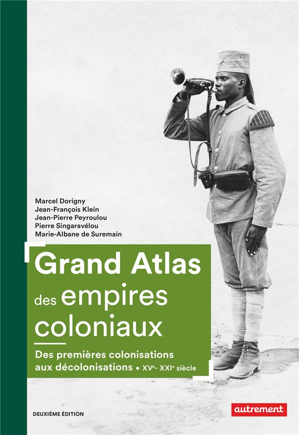 Grand atlas des empires coloniaux. Premières colonisations, empires coloniaux, décolonisations (XVe-