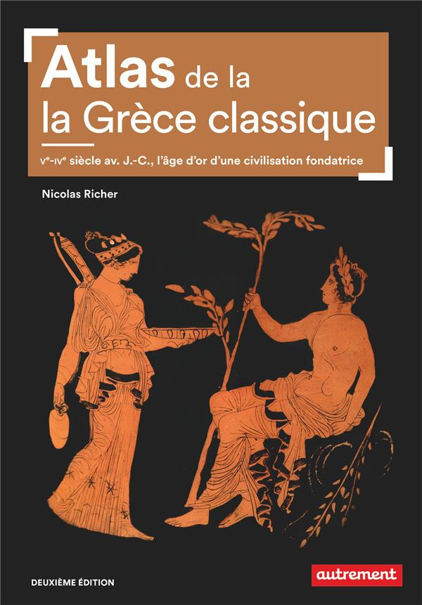 Atlas de la Grèce classique. Ve-IVe siècle avant J.-C., l'âge d'or d'une civilisation fondatrice, 2e