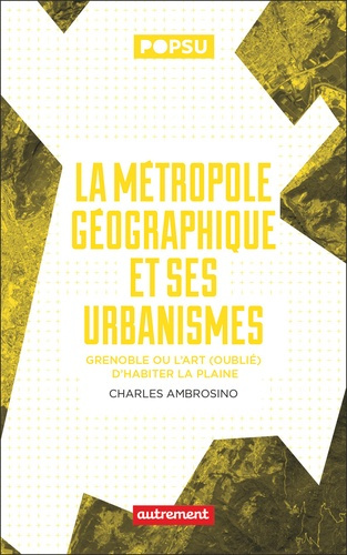 La métropole géographique et ses urbanismes. Grenoble ou l’art (oublié) d’habiter la plaine