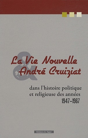 La vie nouvelle André Cruiziat. Dans l'histoire politique et religieuse des années 1947-1967