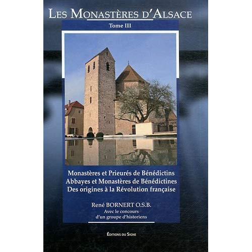 Les monastères d'Alsace. Tome 3, Monastères et prieurés de bénédictins, abbayes et monastères de bén