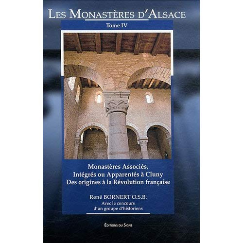 Les monastères d'Alsace. Tome 4, Monastères associés, intégrés ou apparentés à Cluny, des origines à