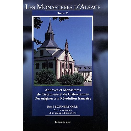 Les monastères d'Alsace. Tome 5, Monastères de cisterciens et de cisterciennes des origines à la Rév