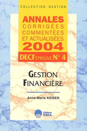 Gestion Financière. Annales corrigées, commentées et actualisées DECF épreuve n°4, Edition 2004