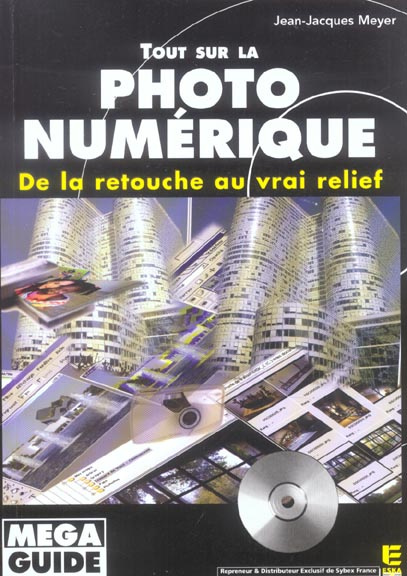 Tout sur la photo numérique. De la retouche au vrai relief, avec 1 CD-ROM