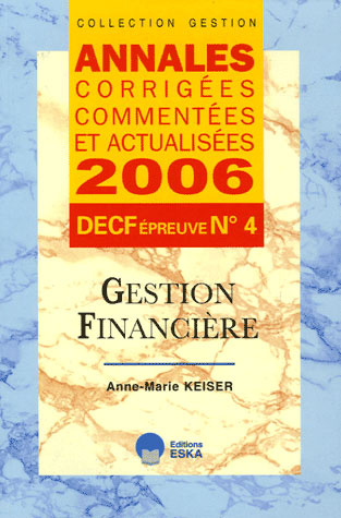 Gestion financière DECF épreuve n° 4. Annales corrigées, commentées et anualisées, Edition 2006