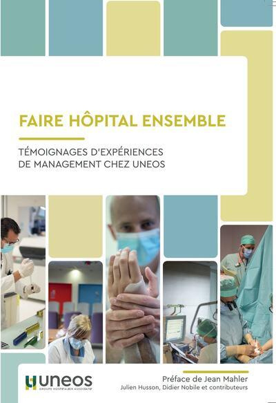 Faire Hôpital Ensemble. Témoignages d'expériences de management chez UNEOS