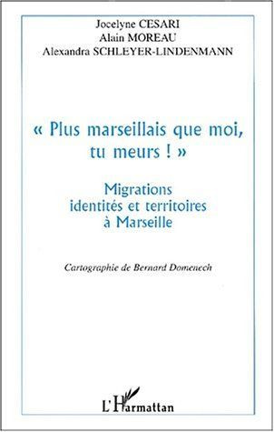 Plus marseillais que moi, tu meurs !. Migrations, identités et territoires à Marseille
