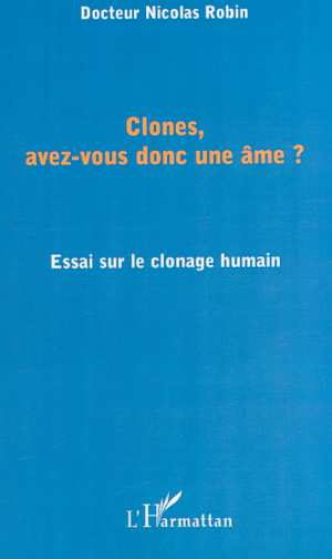 Clones, avez-vous donc une âme ? Essai sur le clonage humain