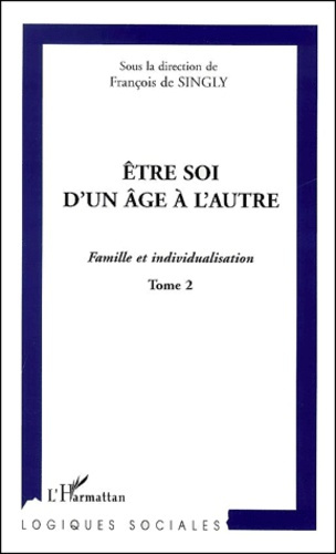Etre soi d'un âge à l'autre. Famille et individualisation, Tome 2