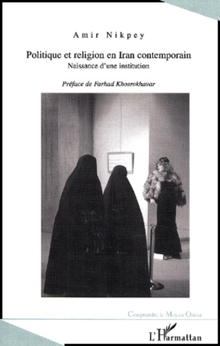 Politique et religion en Iran contemporain. Naissance d'une institution