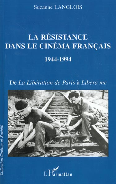 La Résistance dans le cinéma français 1944-1994. De La Libération de Paris à Libera me