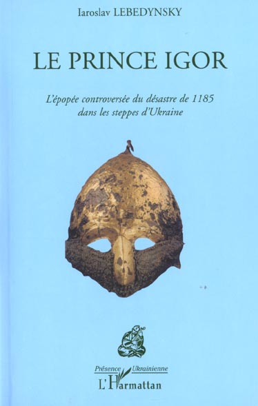 Le Prince Igor. L'épopée controversée du désastre de 1185 dans les steppes d'Ukraine