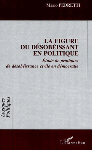 La figure du désobéissant en politique. Etude de pratiques de désobéissance civile en démocratie