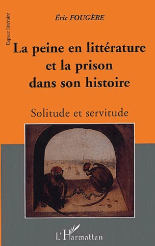 La peine en littérature et la prison dans son histoire. Solitude et servitude