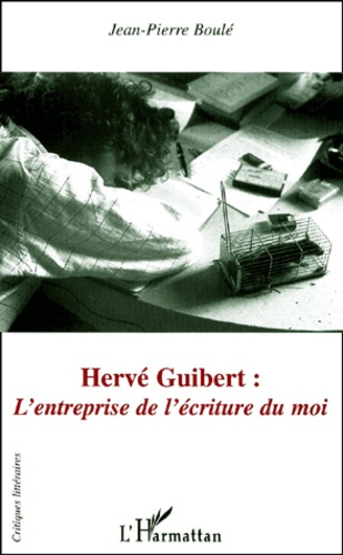 Hervé Guibert : l'entreprise de l'écriture du moi