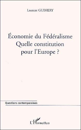 Economie du fédéralisme. Quelle constitution pour l'Europe ?