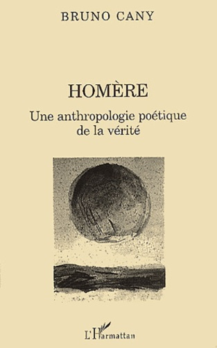 Homère. Une anthropologie poétique de la vérité