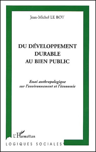 Du développement durable au bien public. Essai anthropologique sur l'environnement et l'économie