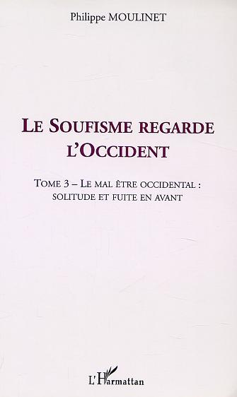 Le soufisme regarde l'Occident. Tome 3, Le mal être occidental : solitude en fuite en avant
