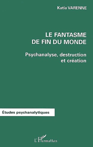 Le fantasme de fin du monde. Psychanalyse, destruction et création