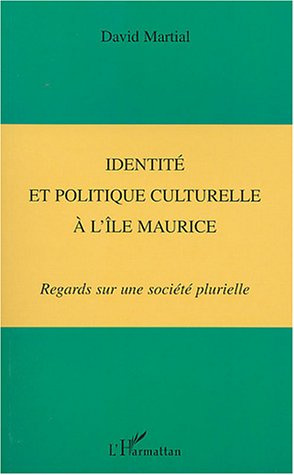 Identité et politique culturelle à l'île Maurice. Regards sur une société plurielle