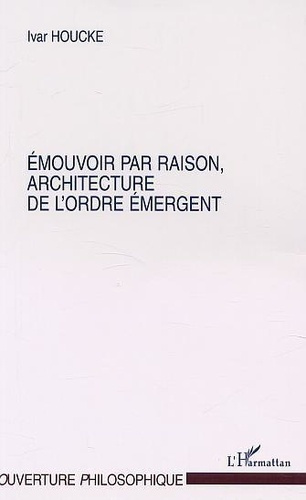 ÉMOUVOIR PAR RAISON, ARCHITECTURE DE L'ORDRE ÉMERGENT