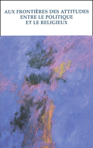 Aux frontières des attitudes entre le politique et le religieux. Textes en hommage à Guy Michelat