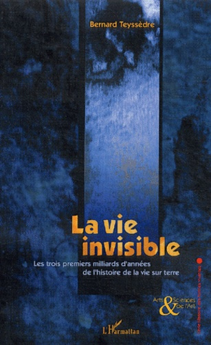 La vie invisible. Les trois premiers milliards d'années de l'histoire de la vie sur terre