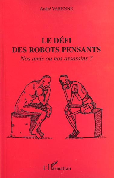 Le défi des robots pensants. Nos amis ou nos assassins ?