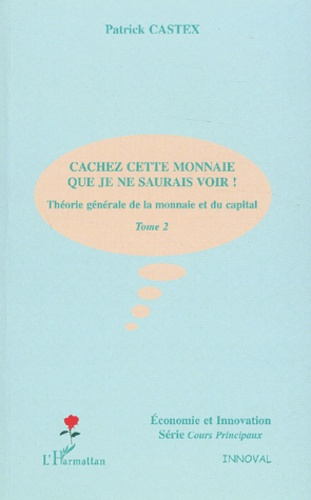 Théorie générale de la monnaie et du capital. Tome 2, Cachez cette monnaie que je ne saurais voir !
