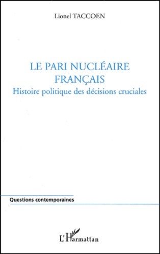 Le pari nucléaire français. Histoire politique des décisions cruciales