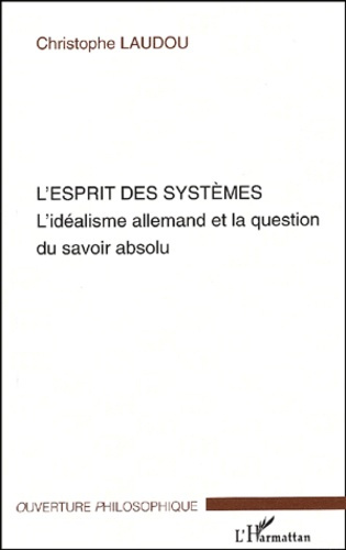 L'esprit des systèmes. L'idéalisme allemand et la question du savoir absolu