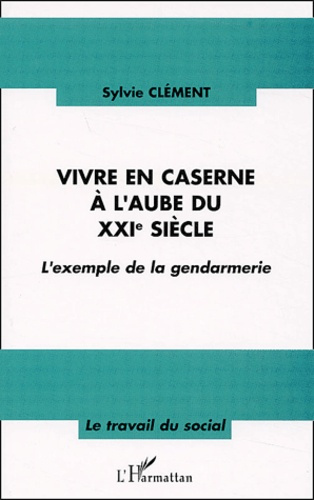 Vivre en caserne à l'aube du XXIe siècle. L'exemple de la gendarmerie