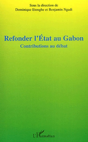 Refonder l'Etat au Gabon. Contributions au débat, Actes de la table ronde sur le projet de refondati