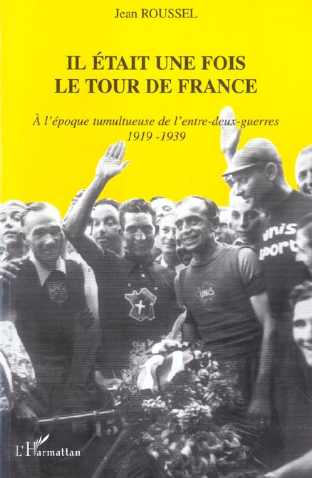 Il était une fois le Tour de france. A l'époque tumultueuse de l'entre-deux-guerres, 1919-1939