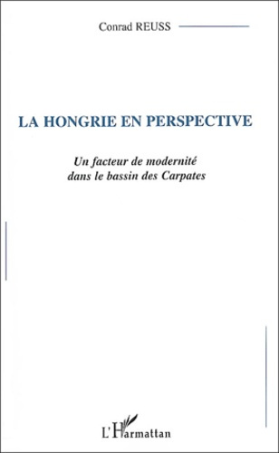 La Hongrie en perspective. Un facteur de modernité dans le bassin des Carpates