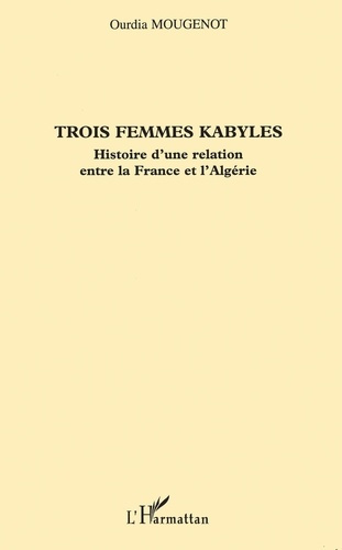 Trois femmes Kabyles. Histoire d'une relation entre la France et l'Algérie