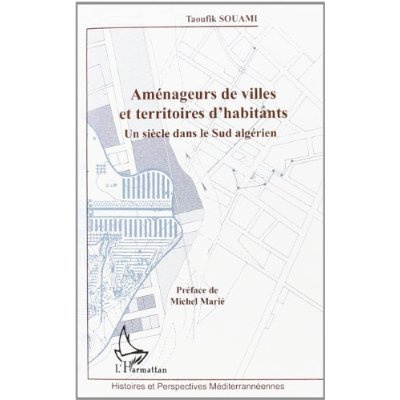 Aménageurs de villes et territoires d'habitants. Un siècle dans le sud algérien