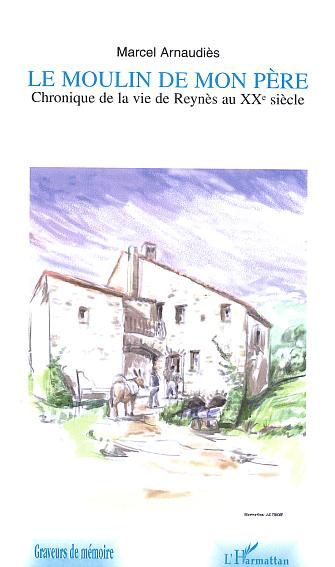 Le moulin de mon pere. Chronique de la vie de Reynès au XXème siècle