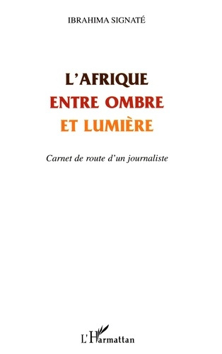 L'Afrique entre ombre et lumière : carnet de route d'un journaliste