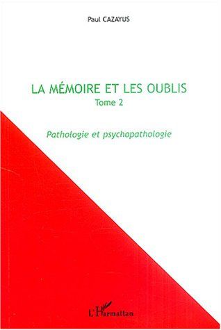 La mémoire et les oublis. Tome 2, Pathologie et psychopathologie