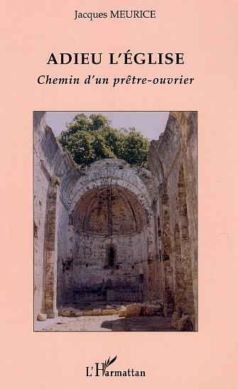 Adieu l'Eglise. Chemin d'un prêtre-ouvrier