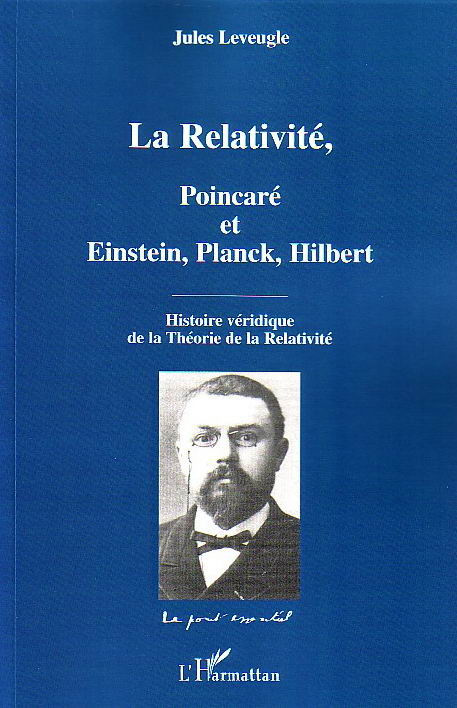 La Relativité, Poincaré et Einstein, Planck, Hilbert. Histoire véridique de la Théorie de la Relativ