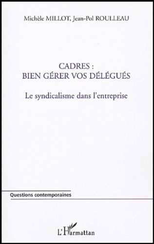 Cadres : bien gérer vos délégués. Le syndicalisme dans l'entreprise