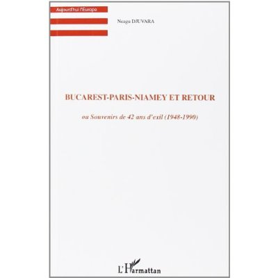 Bucarest-Paris-Niamey et retour. Souvenirs de 42 ans d'exil (1948-1990)