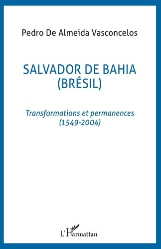 Salvador De Bahia. Transformations et permanences ( 1549-2004)